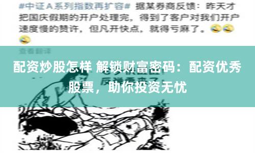 配资炒股怎样 解锁财富密码：配资优秀股票，助你投资无忧