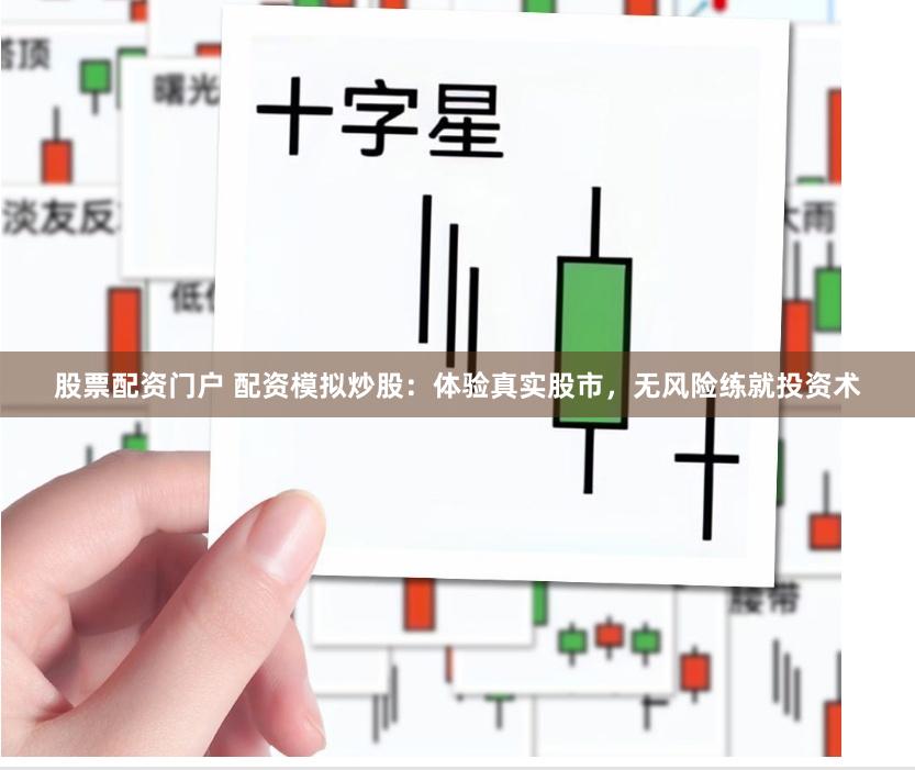 股票配资门户 配资模拟炒股：体验真实股市，无风险练就投资术