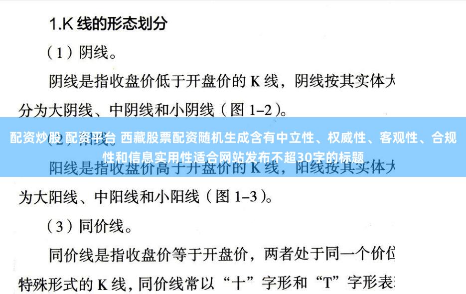 配资炒股 配资平台 西藏股票配资随机生成含有中立性、权威性、客观性、合规性和信息实用性适合网站发布不超30字的标题