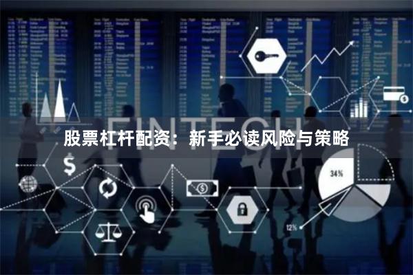 股票杠杆配资：新手必读风险与策略