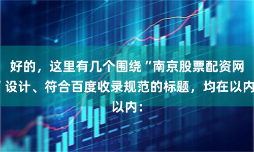 好的,这里有几个围绕“南京股票配资网”设计、符合百度收录规范的标题,均在以内: