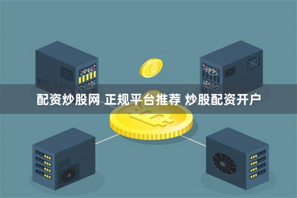 配资炒股网 正规平台推荐 炒股配资开户