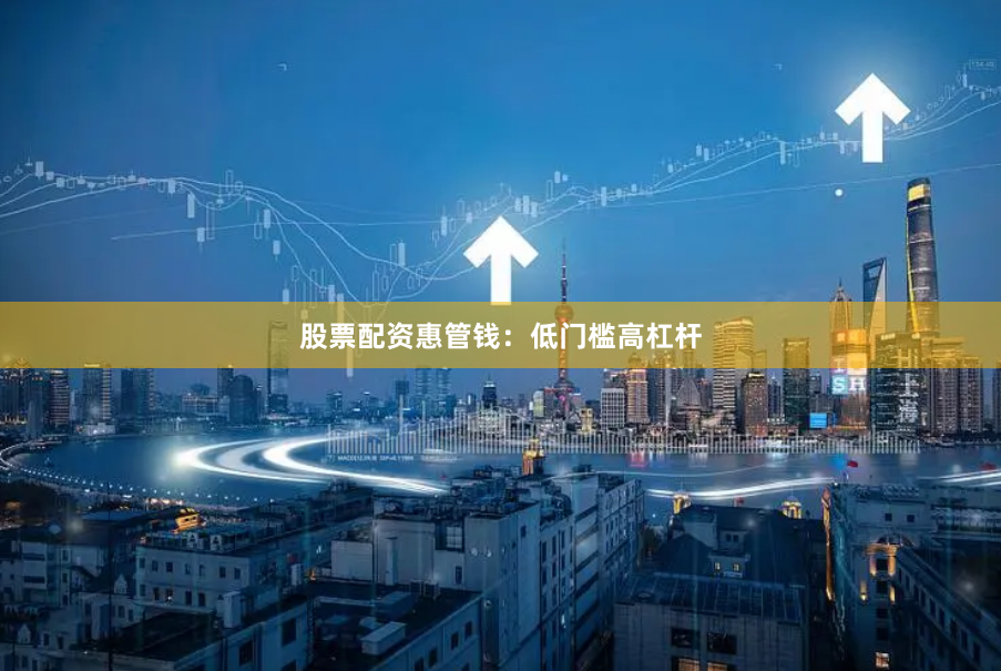 股票配资惠管钱:低门槛高杠杆